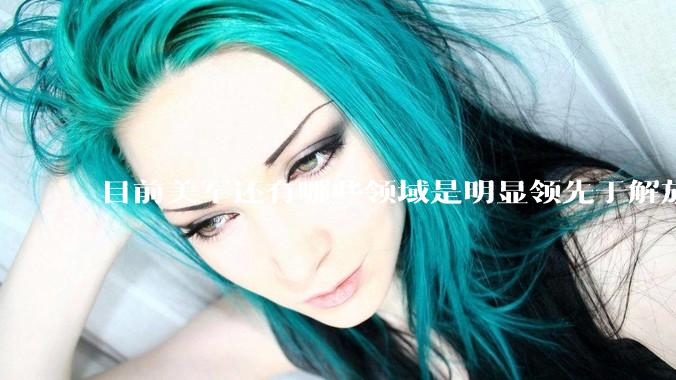 目前美军还有哪些领域是明显领先于解放军的？